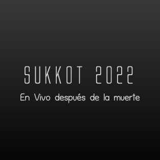 Sukkot 2022 - En Vivo después de la muerte